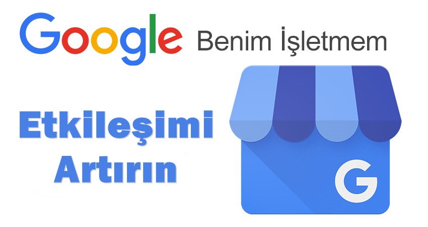 Google Benim İşletmem İle Etkileşimi Artırın